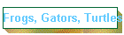 Frogs, Gators, Turtles