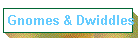 Gnomes & Dwiddles